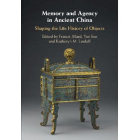 Memory and Agency in Ancient China-Shaping the Life History of Objects-ALLARD-Cambridge University Press-9781108472579