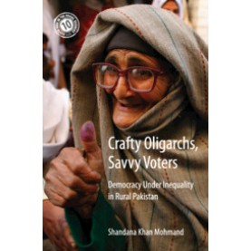 Crafty Oligarchs, Savvy Voters : Democracy under Inequality in Rural Pakistan,Shandana Khan Mohmand,Cambridge University Press India Pvt Ltd  (CUPIPL),9781108473637,