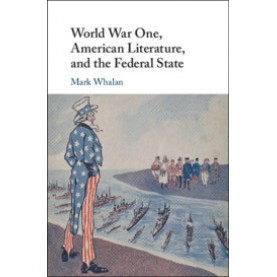 World War One, American Literature, and the Federal State-WHALAN-Cambridge University Press-9781108473835