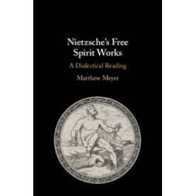Nietzsche's Free Spirit Works,Matthew Meyer,Cambridge University Press,9781108474177,