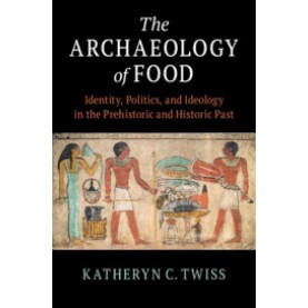 The Archaeology of Food,Katheryn C. Twiss,Cambridge University Press,9781108464062,
