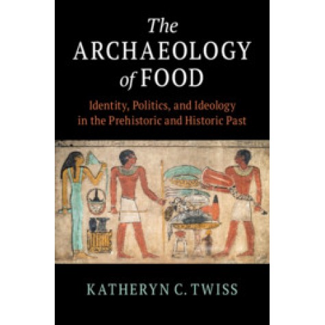 The Archaeology of Food,Katheryn C. Twiss,Cambridge University Press,9781108464062,