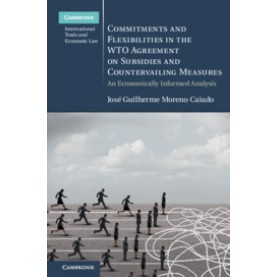 Commitments and Flexibilities in the WTO Agreement on Subsidies and Countervailing Measures,JosÃ© Guilherme Moreno Caiado,Cambridge University Press,9781108474320,
