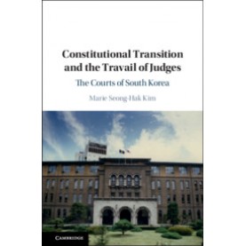 Constitutional Transition and the Travail of Judges,Marie Seong-Hak Kim,Cambridge University Press,9781108474894,