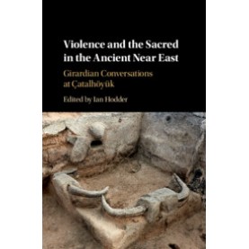 Violence and the Sacred in the Ancient Near East,Edited by Ian Hodder,Cambridge University Press,9781108476027,