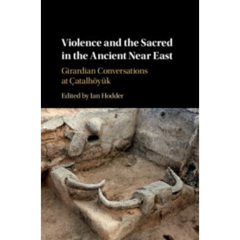 Violence and the Sacred in the Ancient Near East,Edited by Ian Hodder,Cambridge University Press,9781108476027,