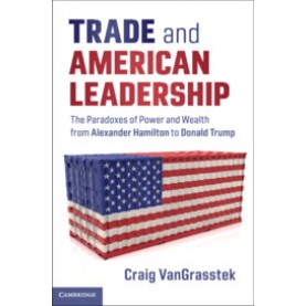 Trade and American Leadership,Craig VanGrasstek,Cambridge University Press,9781108476959,