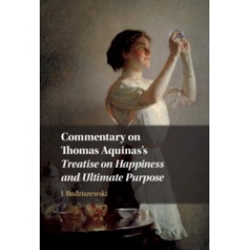 Commentary on Thomas Aquinas's  Treatise on Happiness and Ultimate Purpose,J. Budziszewski,Cambridge University Press,9781108477994,