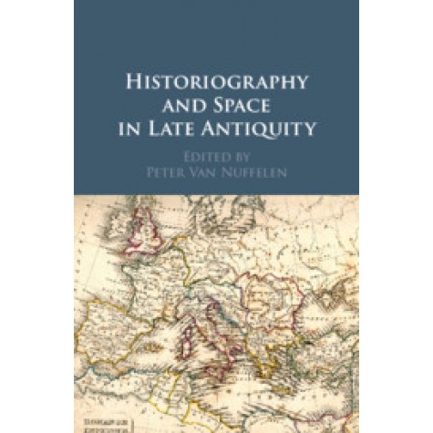 Historiography and Space in Late Antiquity,Edited by Peter Van Nuffelen,Cambridge University Press,9781108481281,