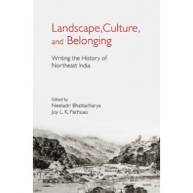 Landscape, Culture, and Belonging : Writing the History of Northeast India,Neeladri Bhattacharya , Joy L. K. Pachuau,Cambridge University Press India Pvt Ltd  (CUPIPL),9781108481298,