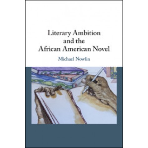 Literary Ambition and the African American Novel,Michael Nowlin,Cambridge University Press,9781108482073,