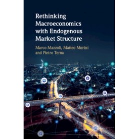 Rethinking Macroeconomics with Endogenous Market Structure,Marco Mazzoli , Matteo Morini , Pietro Terna,Cambridge University Press,9781108482608,