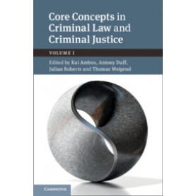 Core Concepts in Criminal Law and Criminal Justice,Edited by Kai Ambos , Antony Duff , Julian Roberts , Thomas Weigend , Alexander Heinze,Cambridge University Press,9781108483391,