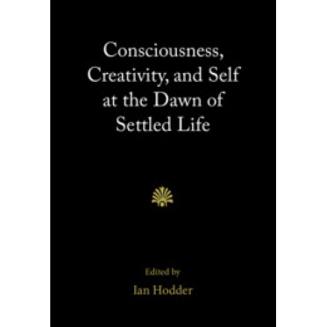 Consciousness, Creativity, and Self at the Dawn of Settled Life,Edited by Ian Hodder,Cambridge University Press,9781108484923,