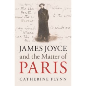James Joyce and the Matter of Paris,Catherine Flynn,Cambridge University Press,9781108485579,