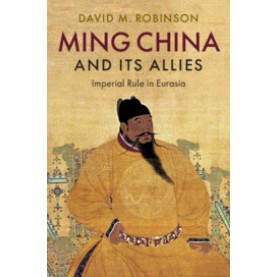 Ming China and its Allies,David M. Robinson,Cambridge University Press,9781108489225,