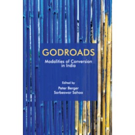 Godroads : Modalities of Conversion in India,Peter Berger, Sarbeswar Sahoo,Cambridge University Press India Pvt Ltd  (CUPIPL),9781108490504,