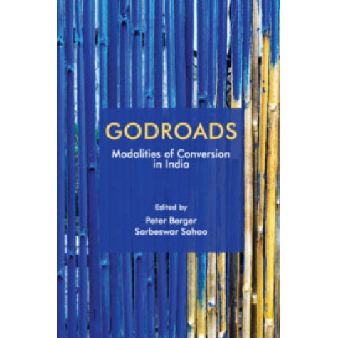 Godroads : Modalities of Conversion in India,Peter Berger, Sarbeswar Sahoo,Cambridge University Press India Pvt Ltd  (CUPIPL),9781108490504,