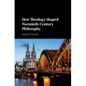 How Theology Shaped Twentieth-Century Philosophy,Frank B. Farrell,Cambridge University Press,9781108491716,