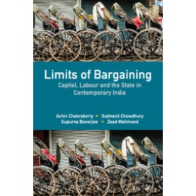 Limits of Bargaining : Capital, Labour and the State in Contemporary India,Achin Chakraborty , Subhanil Chowdhury , Supurna Banerjee , Zaad Mahmood,Cambridge University Press India Pvt Ltd  (CUPIPL),9781108492249,