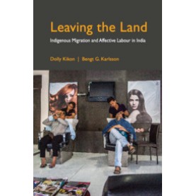 Leaving the Land : Indigenous Migration and Affective Labour in India,Dolly Kikon , Bengt G. Karlsson,Cambridge University Press India Pvt Ltd  (CUPIPL),9781108494427,