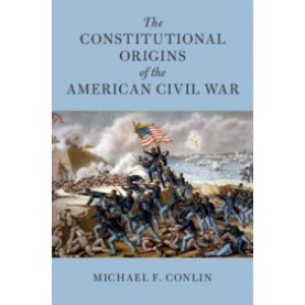 The Constitutional Origins of the American Civil War,Michael F. Conlin,Cambridge University Press,9781108495271,