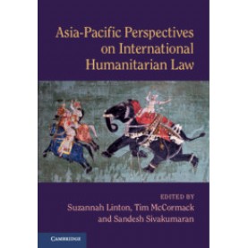 Asia-Pacific Perspectives on International Humanitarian Law,Edited by Suzannah Linton , Tim McCormack , Sandesh Sivakumaran,Cambridge University Press,9781108497244,