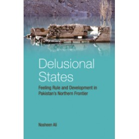 Delusional States : Feeling Rule and Development in Pakistan's Northern Frontier,Nosheen Ali,Cambridge University Press India Pvt Ltd  (CUPIPL),9781108497442,