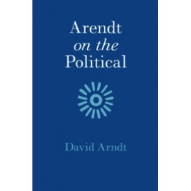 Arendt on the Political,David Arndt,Cambridge University Press,9781108498319,