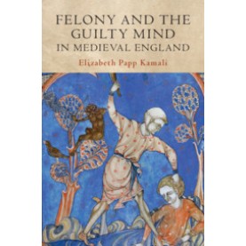 Felony and the Guilty Mind in Medieval England,Elizabeth Papp Kamali,Cambridge University Press,9781108498791,