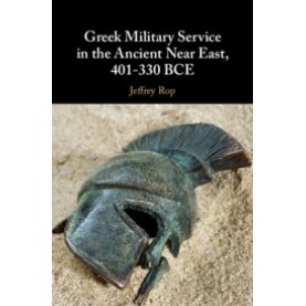 Greek Military Service in the Ancient Near East, 401?Çô330 BCE,Jeffrey Rop,Cambridge University Press,9781108499507,