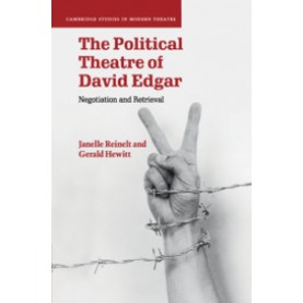 The Political Theatre of David Edgar-Negotiation and Retrieval-Reinelt--Cambridge University Press-9781108701617