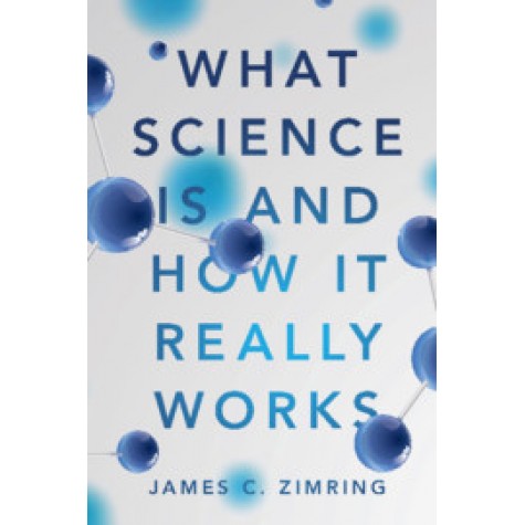 What Science Is and How It Really Works,James C. Zimring,Cambridge University Press,9781108701648,