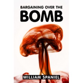 Bargaining over the Bomb,William Spaniel,Cambridge University Press,9781108701846,