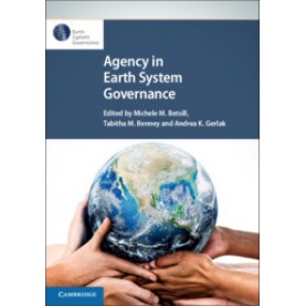 Agency in Earth System Governance,Edited by Michele M. Betsill , Tabitha M. Benney , Andrea K. Gerlak,Cambridge University Press,9781108705875,