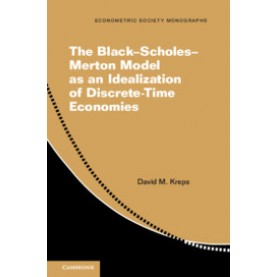 The BlackâScholesâMerton Model as an Idealization of Discrete-Time Economies,David M. Kreps,Cambridge University Press,9781108707657,