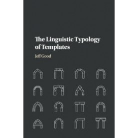 The Linguistic Typology of Templates,Jeff Good,Cambridge University Press,9781108707732,