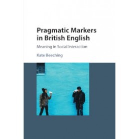 Pragmatic Markers in British English,Kate Beeching,Cambridge University Press,9781108708005,