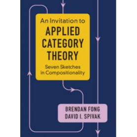 An Invitation to Applied Category Theory,Brendan Fong , David I. Spivak,Cambridge University Press,9781108711821,