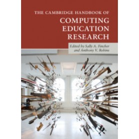 The Cambridge Handbook of Computing Education Research,Edited by Sally A. Fincher , Anthony V. Robins,Cambridge University Press,9781108721899,