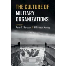 The Culture of Military Organizations,Edited by Peter R. Mansoor , Williamson Murray,Cambridge University Press,9781108724487,