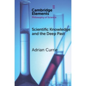 Scientific Knowledge and the Deep Past,Adrian Currie,Cambridge University Press,9781108730556,