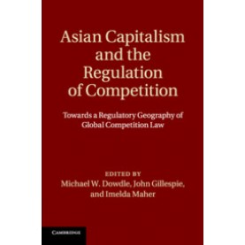 Asian Capitalism and the Regulation of Competition,Edited by Michael W. Dowdle , John  Gillespie , Imelda Maher,Cambridge University Press,9781108738224,