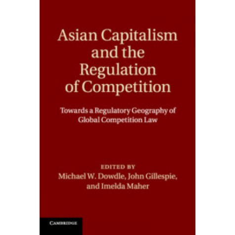 Asian Capitalism and the Regulation of Competition,Edited by Michael W. Dowdle , John  Gillespie , Imelda Maher,Cambridge University Press,9781108738224,