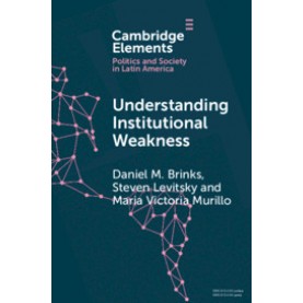 Understanding Institutional Weakness,Daniel M. Brinks , Steven Levitsky , Maria Victoria Murillo,Cambridge University Press,9781108738880,
