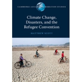 Climate Change, Disasters, and the Refugee Convention,Matthew Scott,Cambridge University Press,9781108747127,