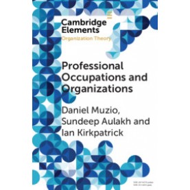 Professional Occupations and Organizations,Daniel Muzio , Sundeep Aulakh , Ian Kirkpatrick,Cambridge University Press,9781108789851,