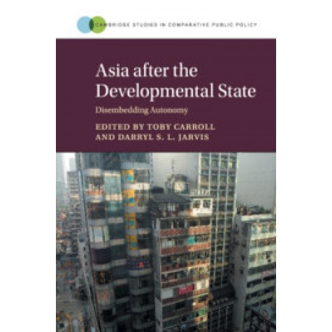 Asia after the Developmental State,Edited by Toby Carroll , Darryl S. L. Jarvis,Cambridge University Press,9781316502198,
