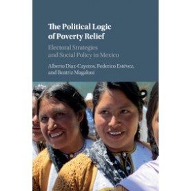 The Political Logic of Poverty Relief,Diaz-Cayeros,Cambridge University Press,9781316505892,