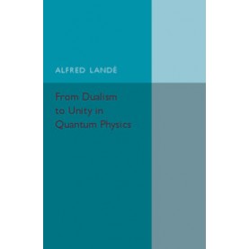 From Dualism to Unity in Quantum Physics,Alfred Landé,Cambridge University Press,9781316509760,